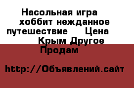 Насольная игра ,, хоббит нежданное путешествие “ › Цена ­ 2 000 - Крым Другое » Продам   